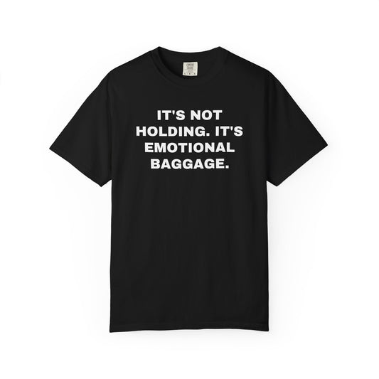NEW ORLEANS FANS — IT'S NOT HOLDING. IT'S EMOTIONAL BAGGAGE. — Black shirt, front view