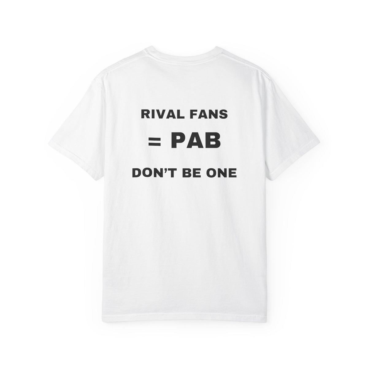 White shirt, back: RIVAL FANS = PAB, DON’T BE ONE.