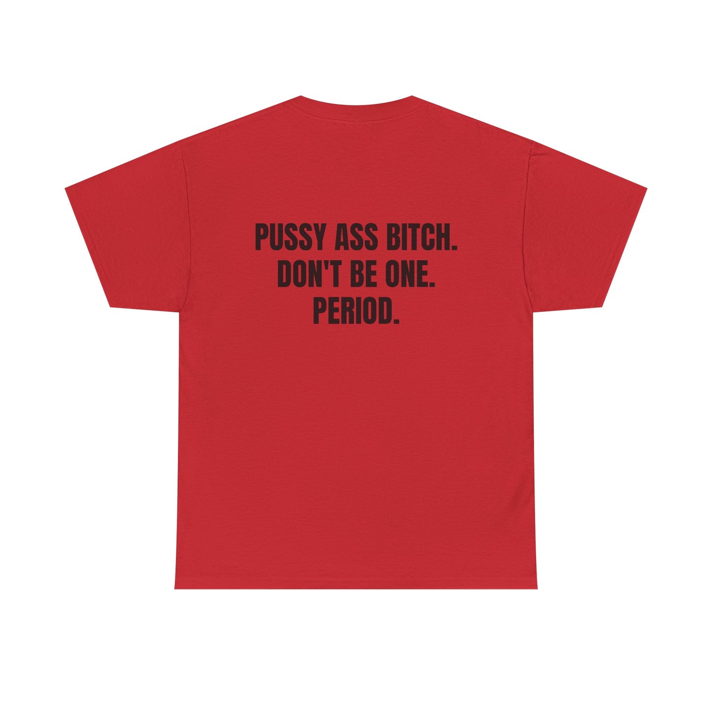 The Shirt That Launched The Movement - "PUSSY ASS BITCH, DON'T BE ONE. PERIOD."