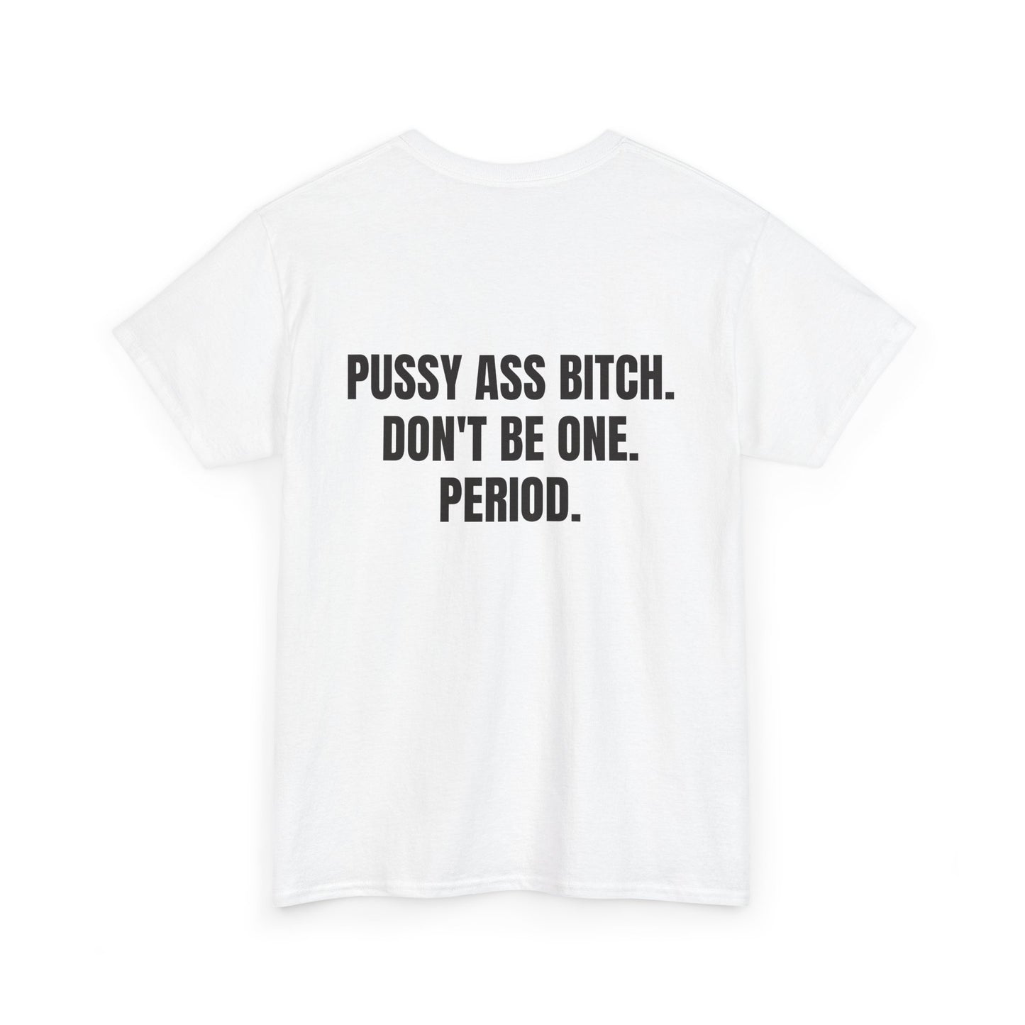 The Shirt That Launched The Movement - "PUSSY ASS BITCH, DON'T BE ONE. PERIOD."