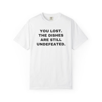 White shirt, front: YOU LOST. THE DISHES ARE STILL UNDEFEATED.