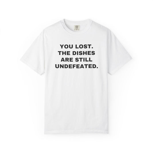 White shirt, front: YOU LOST. THE DISHES ARE STILL UNDEFEATED.