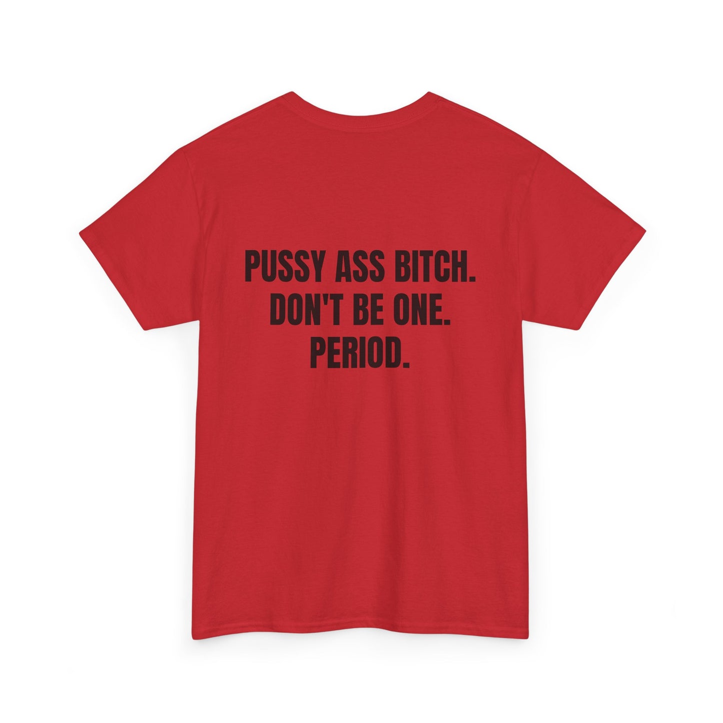 The Shirt That Launched The Movement - "PUSSY ASS BITCH, DON'T BE ONE. PERIOD."