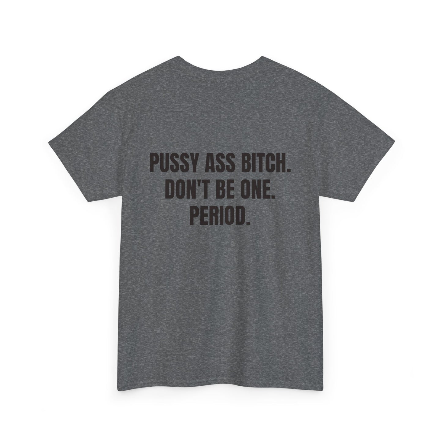 The Shirt That Launched The Movement - "PUSSY ASS BITCH, DON'T BE ONE. PERIOD."