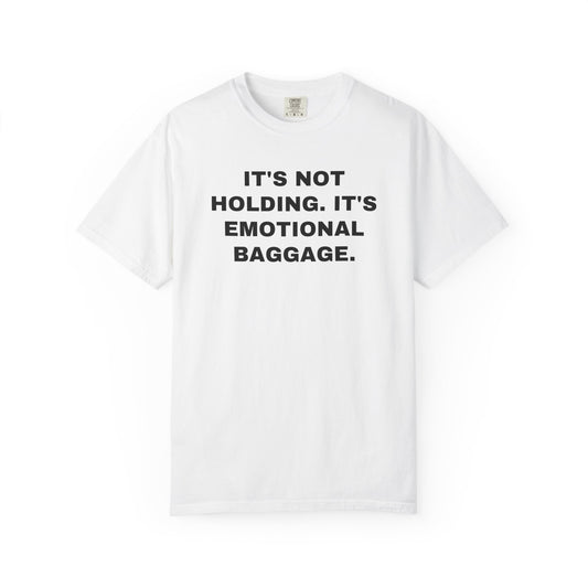 NEW ORLEANS FANS — IT'S NOT HOLDING. IT'S EMOTIONAL BAGGAGE. — White shirt, front view
