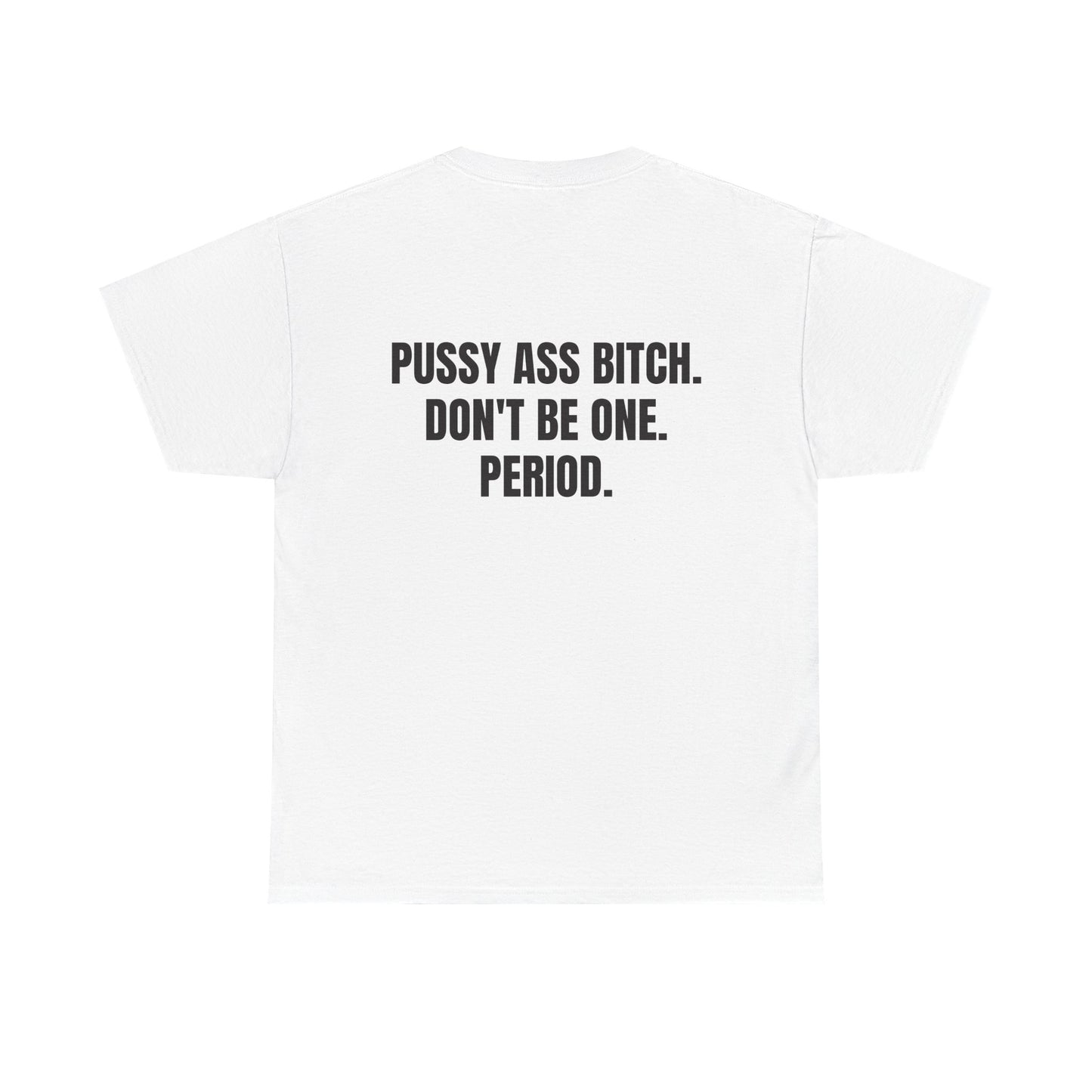 The Shirt That Launched The Movement - "PUSSY ASS BITCH, DON'T BE ONE. PERIOD."