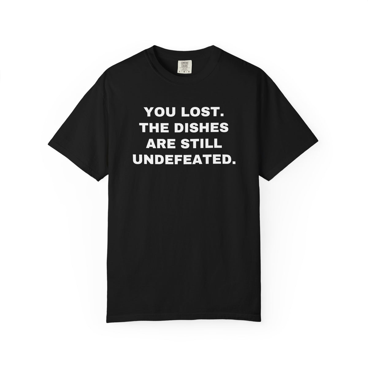 Black shirt, front: YOU LOST. THE DISHES ARE STILL UNDEFEATED.