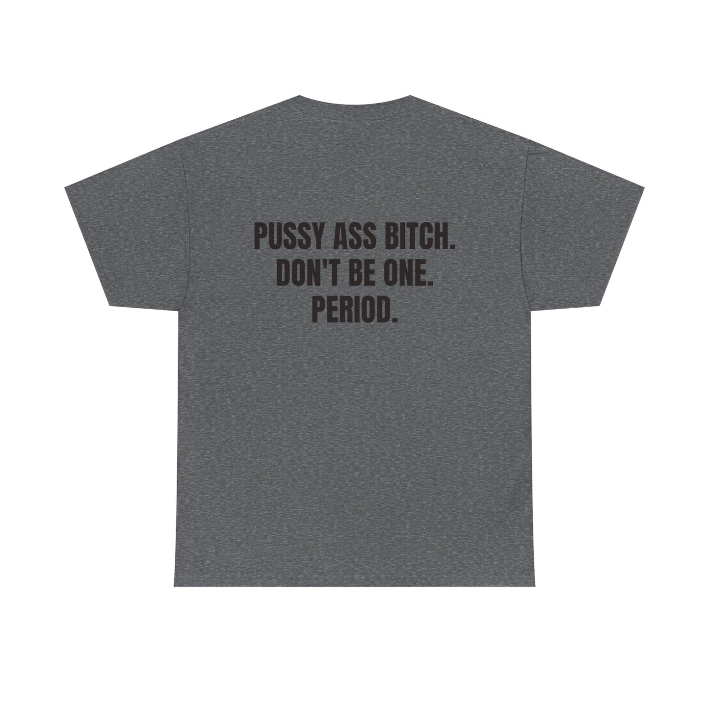 The Shirt That Launched The Movement - "PUSSY ASS BITCH, DON'T BE ONE. PERIOD."
