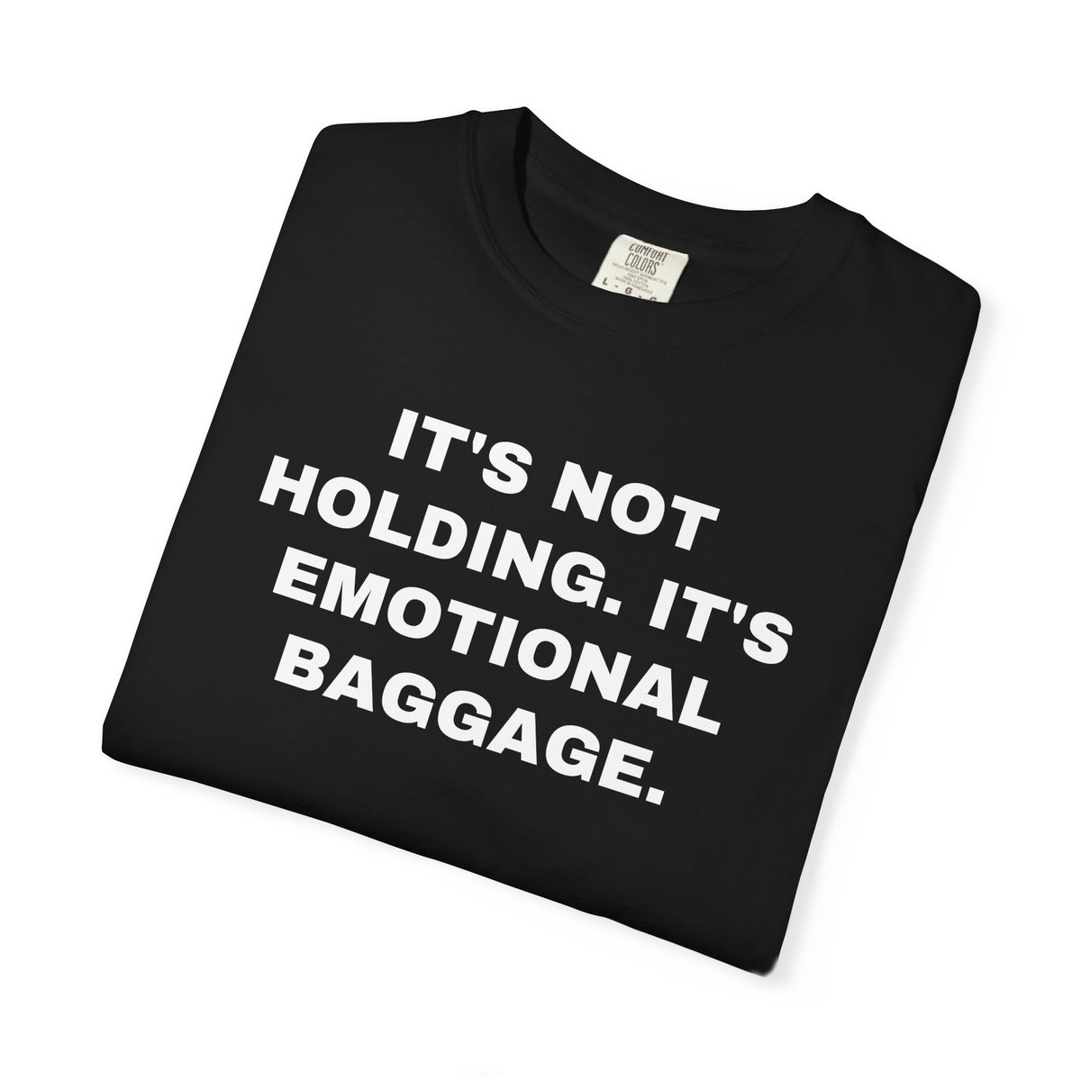 NEW ORLEANS FANS — IT'S NOT HOLDING. IT'S EMOTIONAL BAGGAGE. — Black shirt, folded front close-up